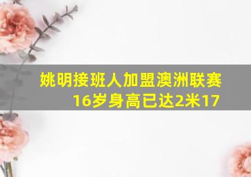 姚明接班人加盟澳洲联赛 16岁身高已达2米17